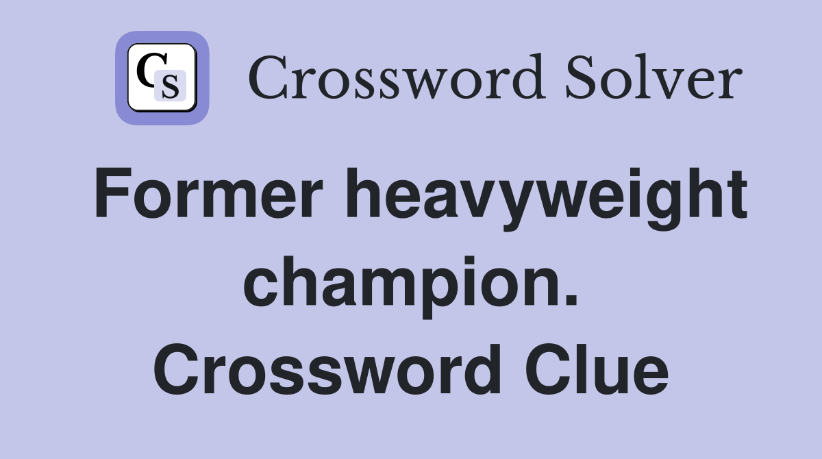 Former heavyweight champion. Crossword Clue