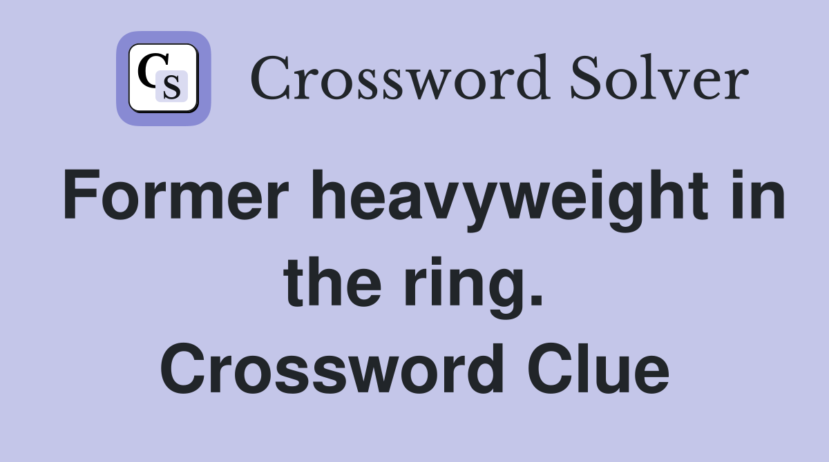 Former heavyweight in the ring. Crossword Clue