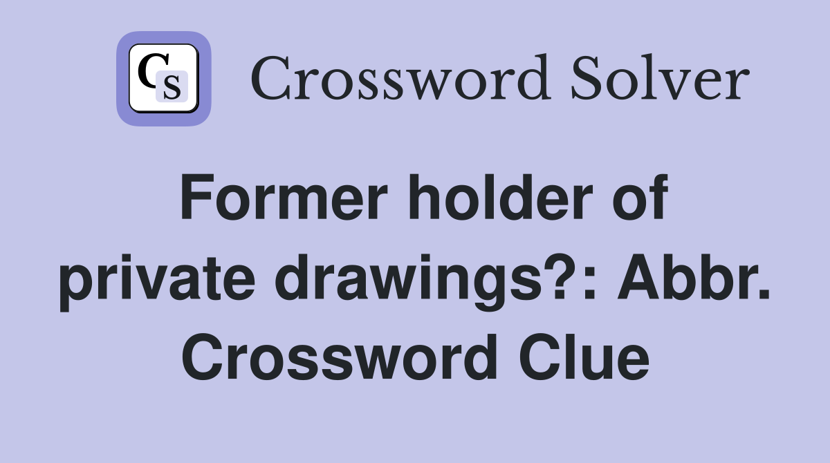 Former holder of private drawings?: Abbr. Crossword Clue