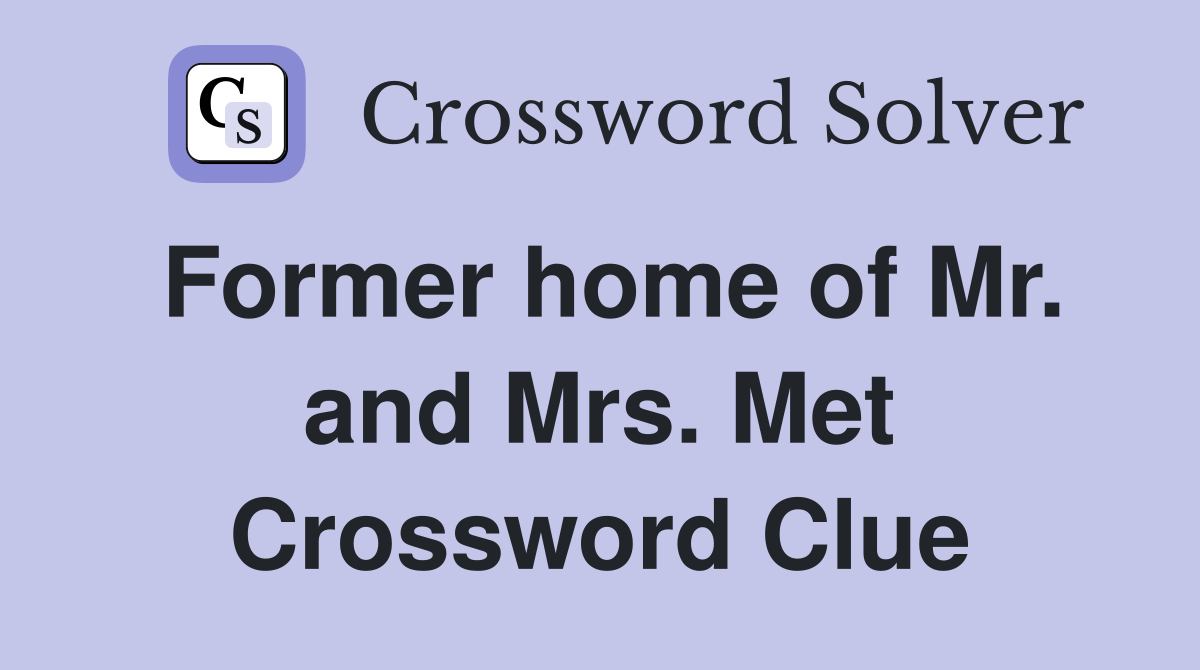 Former home of Mr. and Mrs. Met Crossword Clue