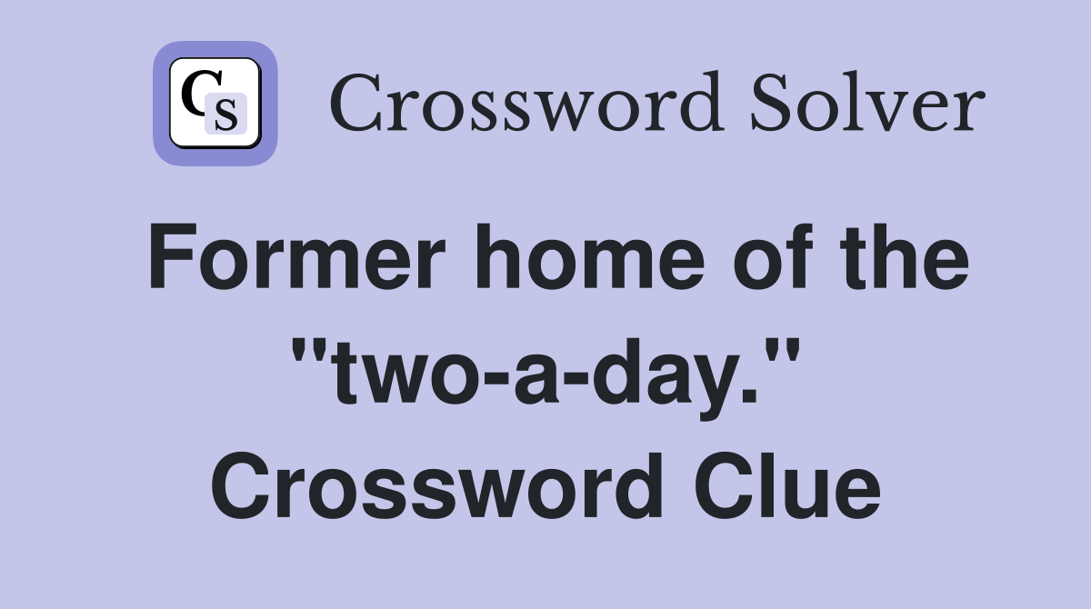 Former home of the "two-a-day." Crossword Clue