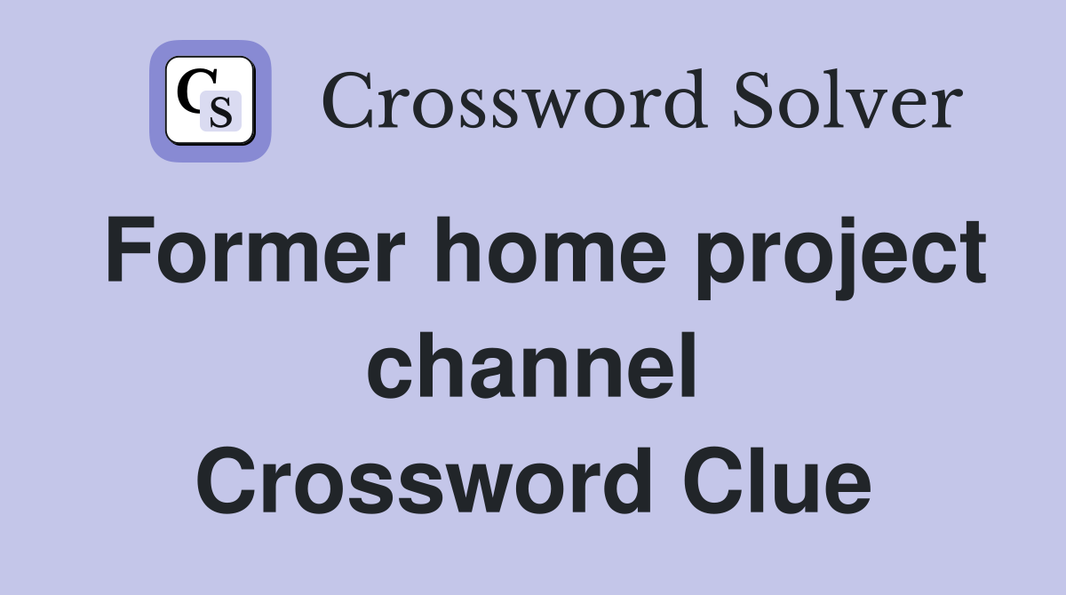 Former home project channel Crossword Clue