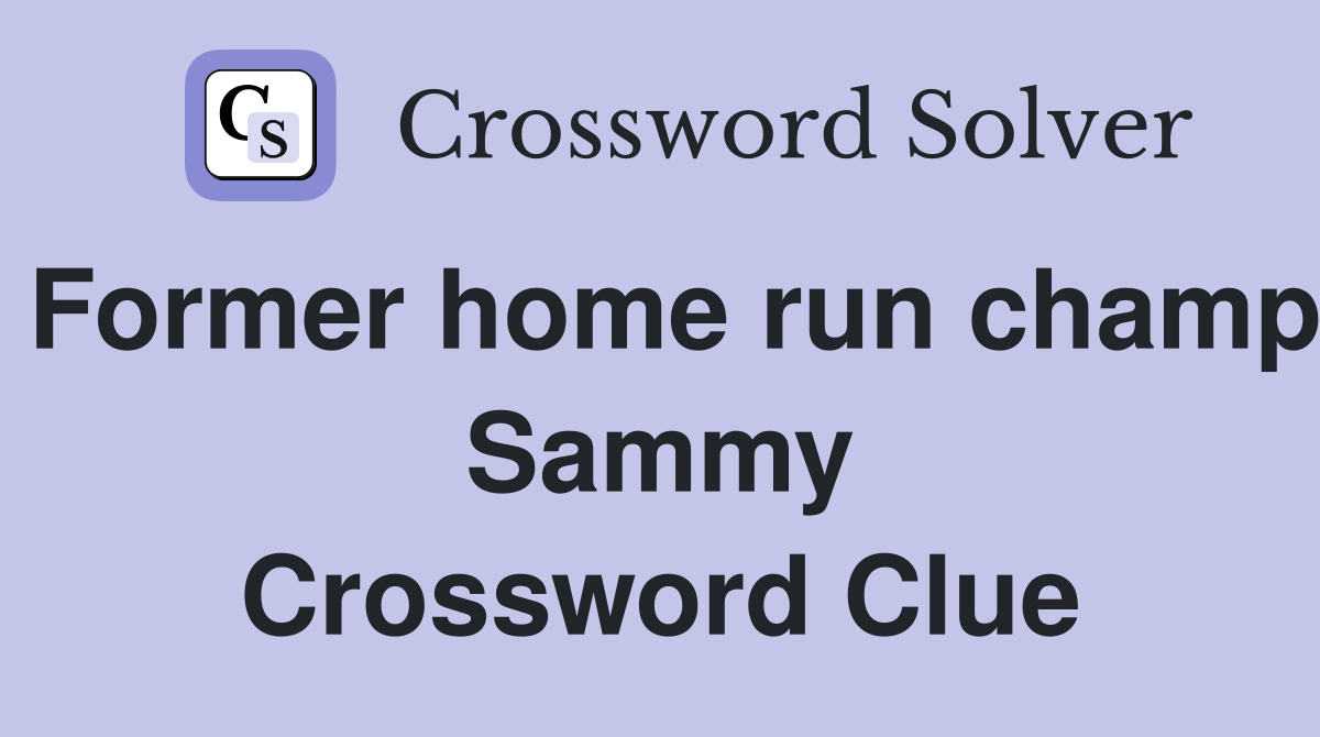 Former home run champ Sammy Crossword Clue
