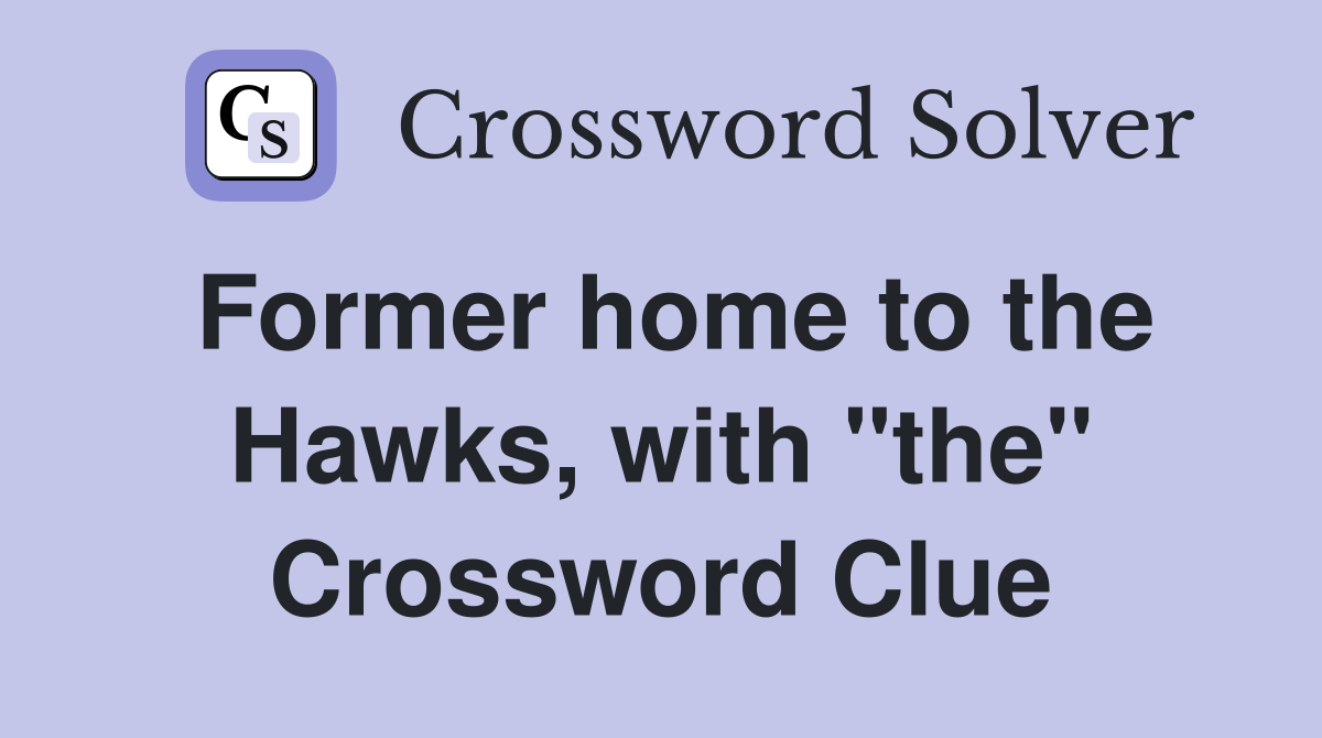 Former home to the Hawks, with "the" Crossword Clue