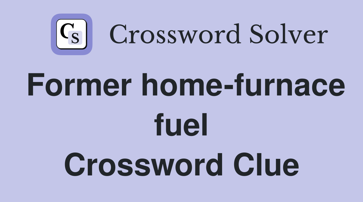 Former home-furnace fuel Crossword Clue