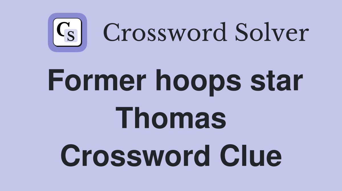 Former hoops star Thomas Crossword Clue
