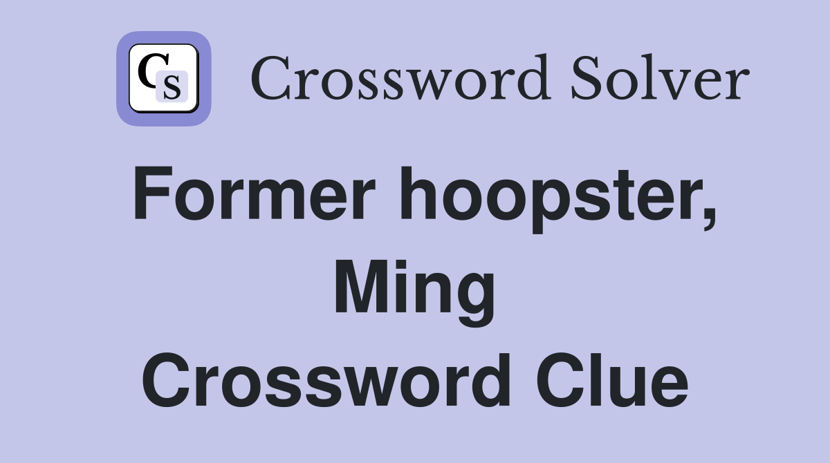Former hoopster, Ming Crossword Clue