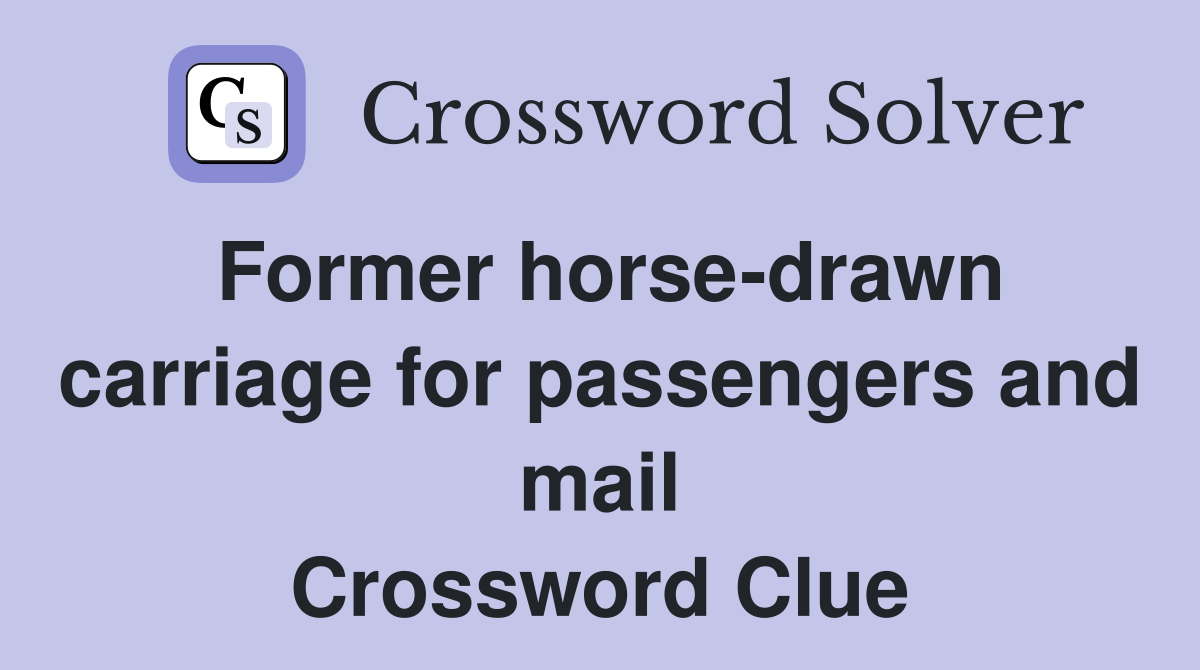 Former horse-drawn carriage for passengers and mail Crossword Clue