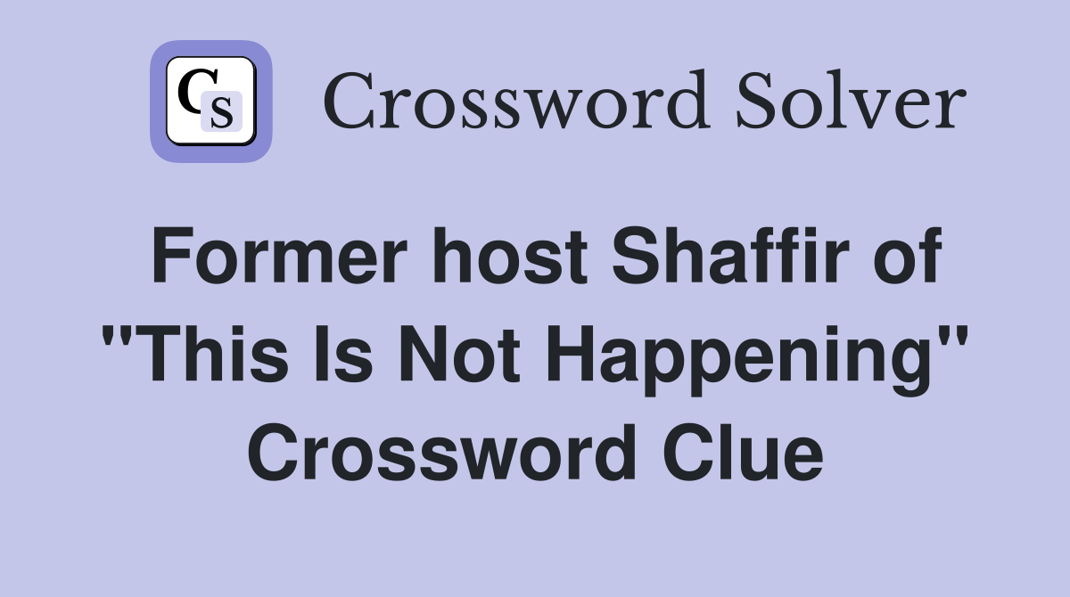 Former host Shaffir of "This Is Not Happening" Crossword Clue