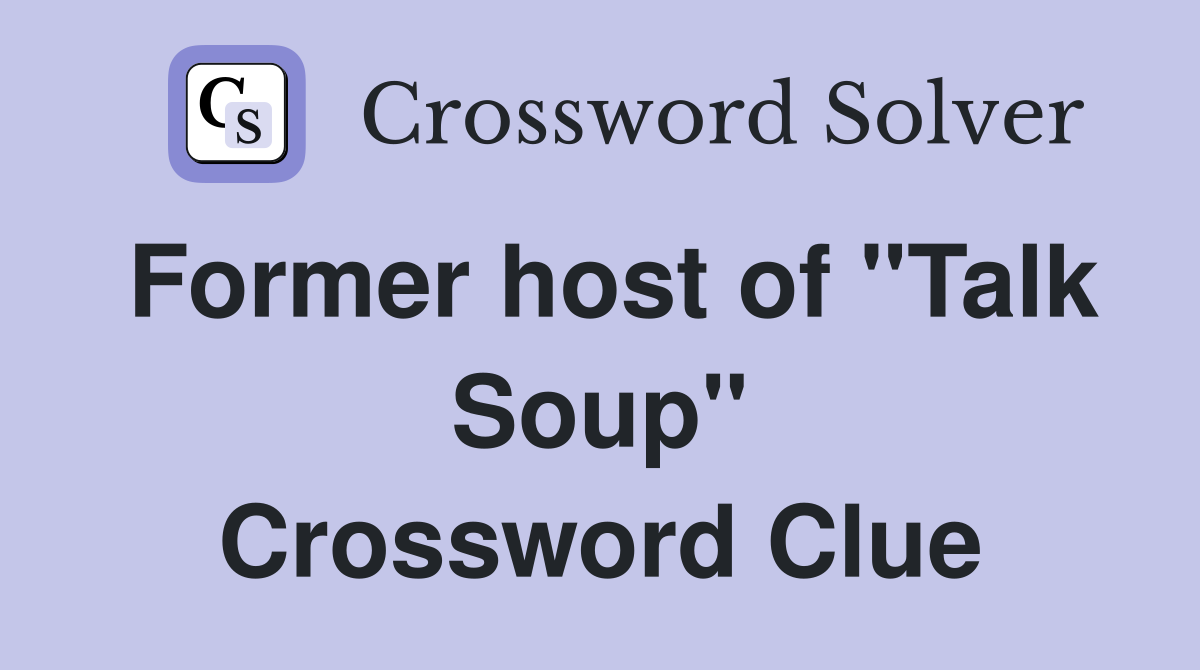 Former host of "Talk Soup" Crossword Clue