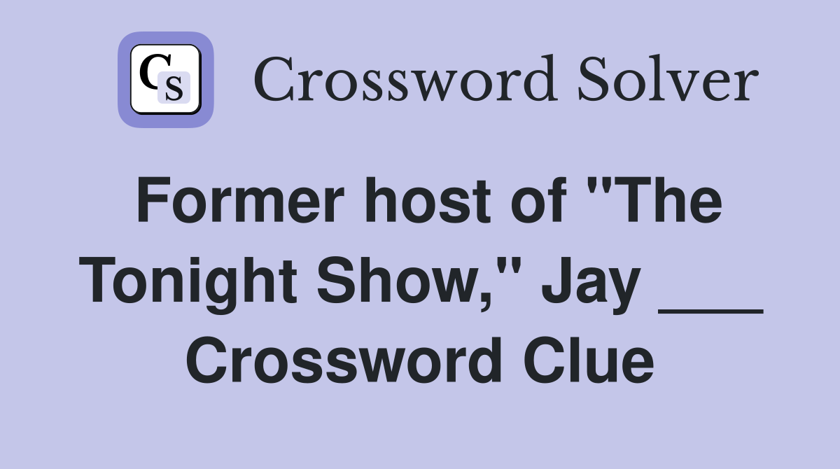 Former host of "The Tonight Show," Jay ___ Crossword Clue