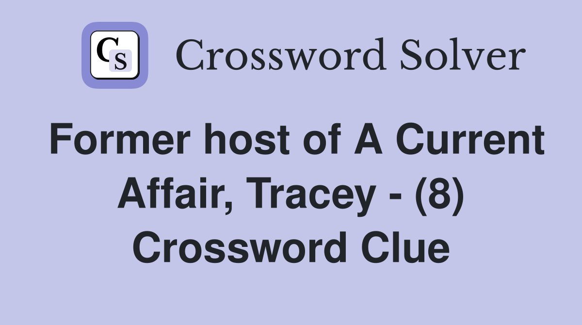Former host of A Current Affair, Tracey - (8) Crossword Clue
