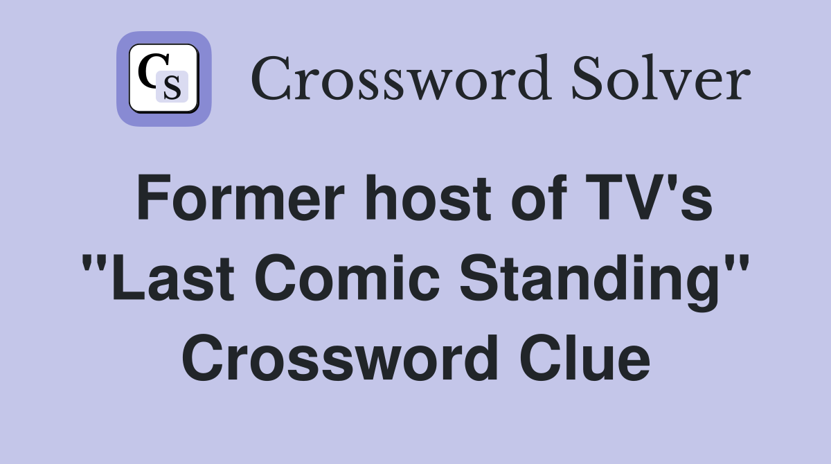 Former host of TV's "Last Comic Standing" Crossword Clue