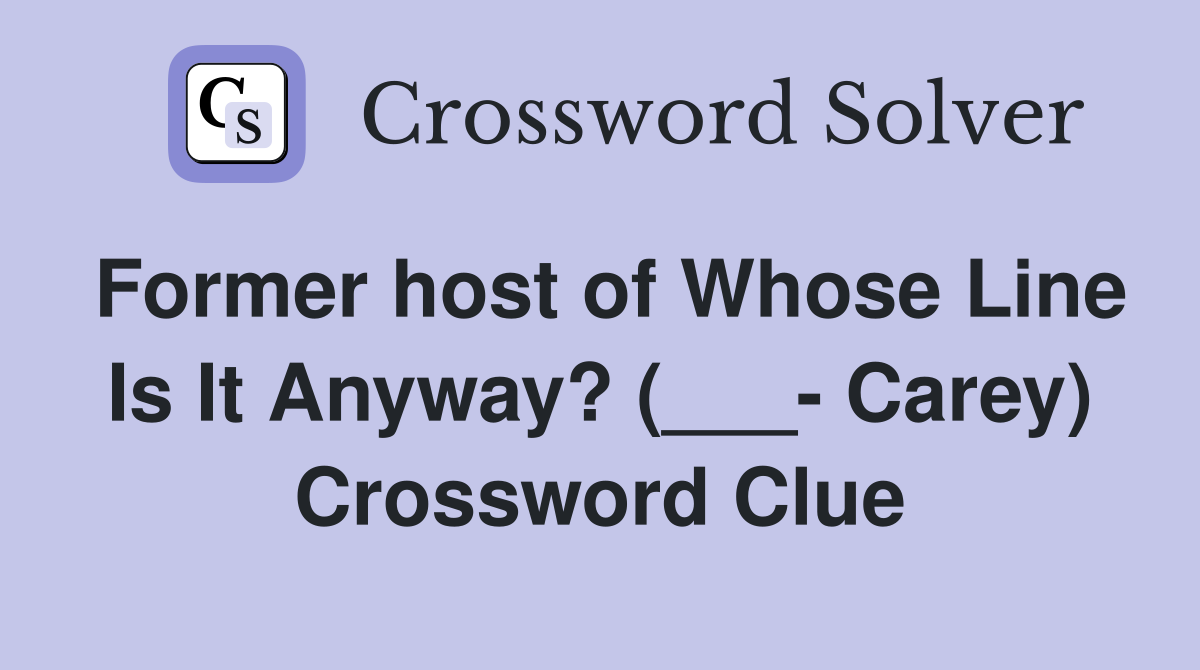 Former host of Whose Line Is It Anyway? (___- Carey) Crossword Clue