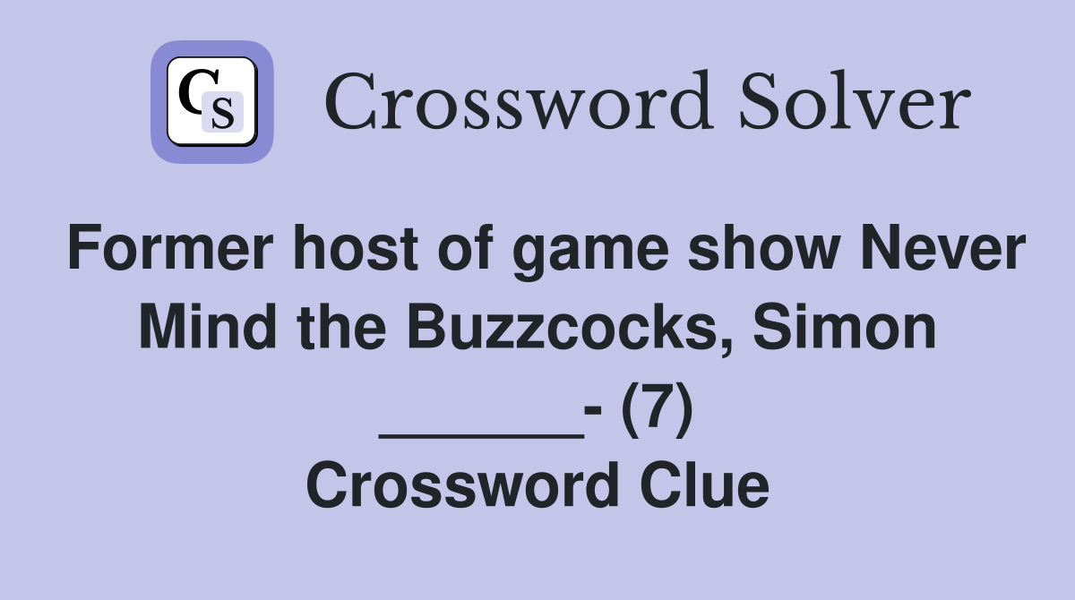 Former host of game show Never Mind the Buzzcocks, Simon ______- (7) Crossword Clue