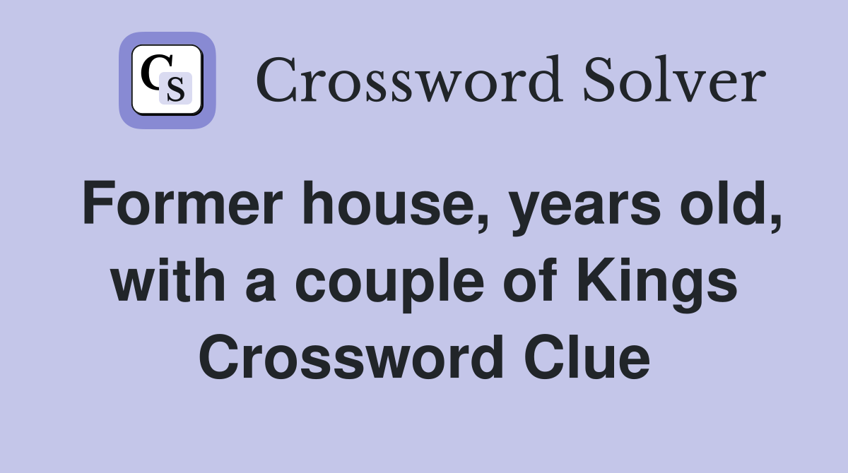Former house, years old, with a couple of Kings Crossword Clue