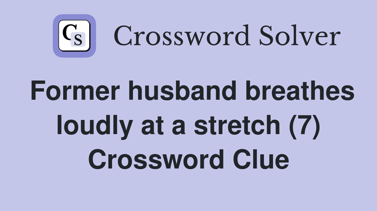 Former husband breathes loudly at a stretch (7) Crossword Clue