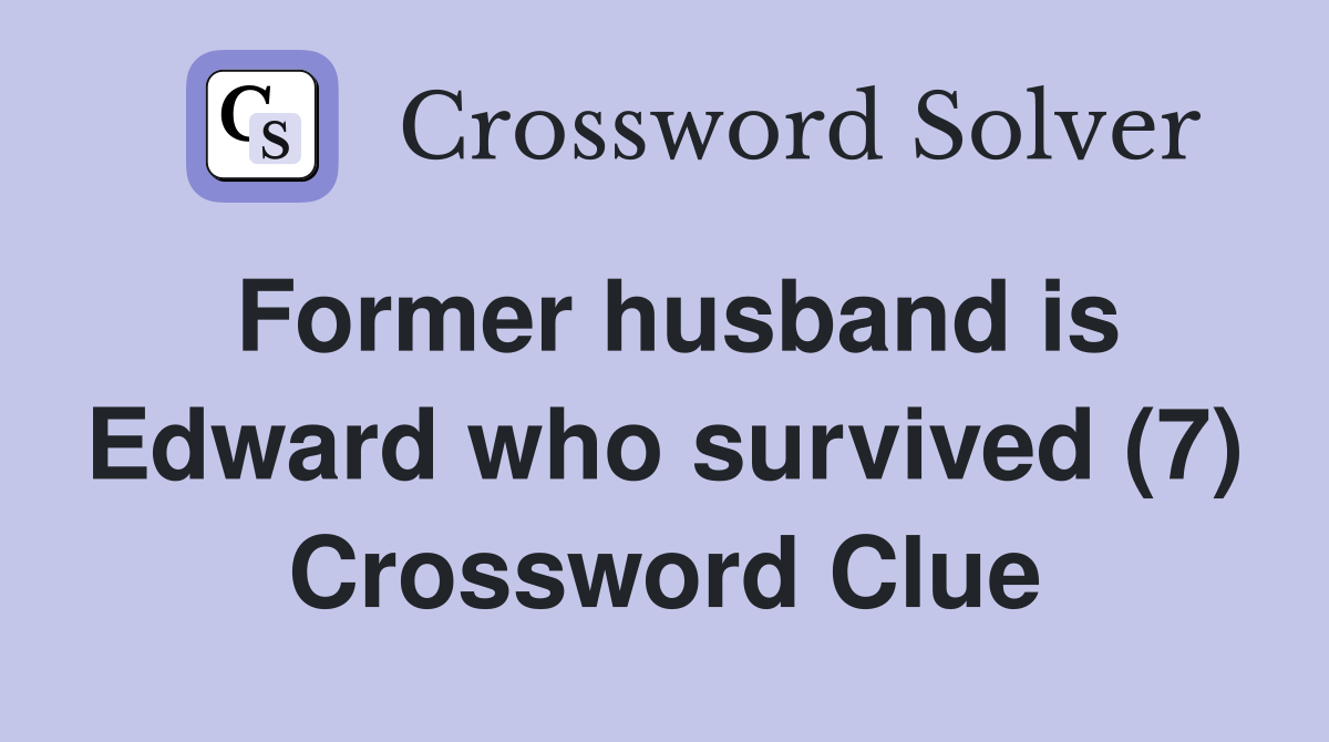 Former husband is Edward who survived (7) Crossword Clue