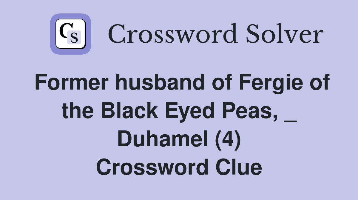 Former husband of Fergie of the Black Eyed Peas, _ Duhamel (4) Crossword Clue