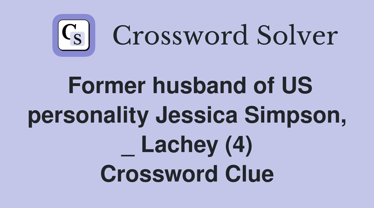 Former husband of US personality Jessica Simpson, _ Lachey (4) Crossword Clue
