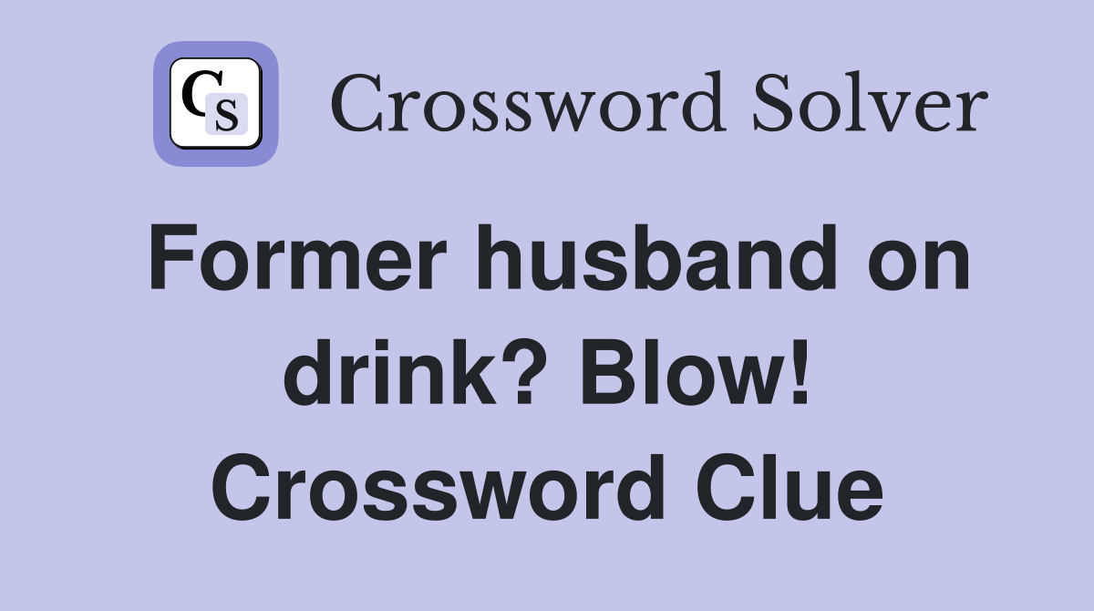 Former husband on drink? Blow! Crossword Clue