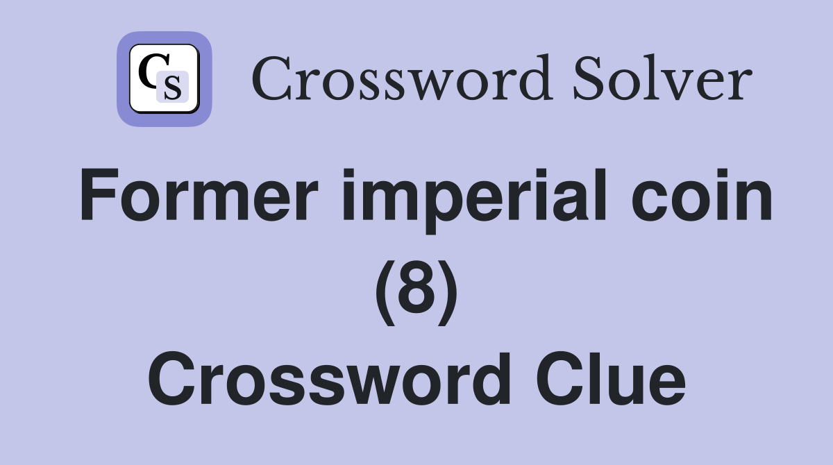 Former imperial coin (8) Crossword Clue