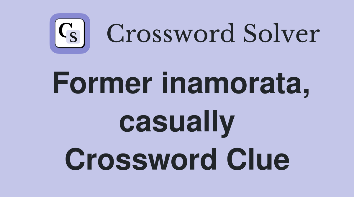 Former inamorata, casually Crossword Clue