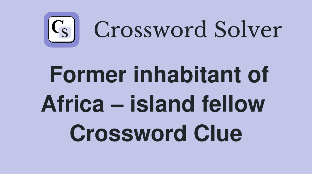 Former inhabitant of Africa – island fellow  Crossword Clue