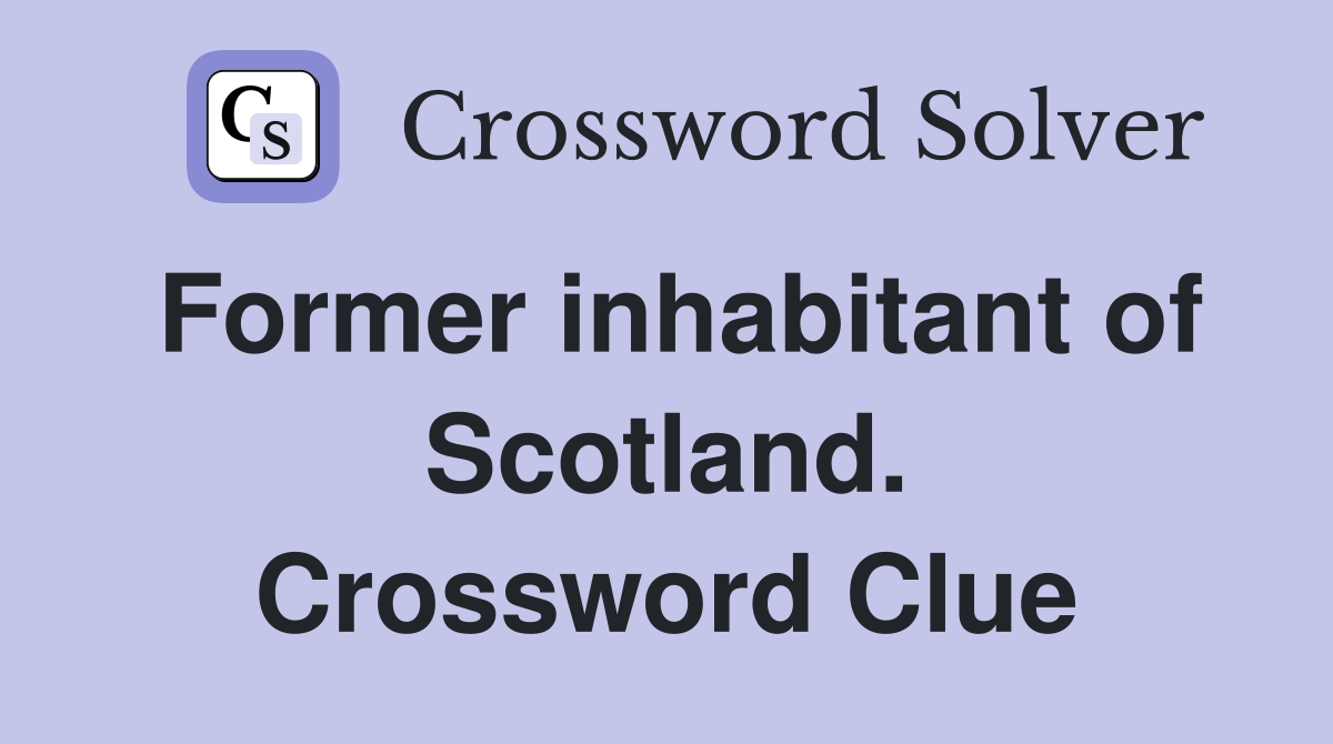Former inhabitant of Scotland. Crossword Clue
