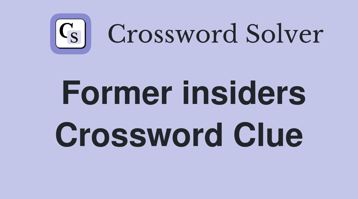 Former insiders Crossword Clue