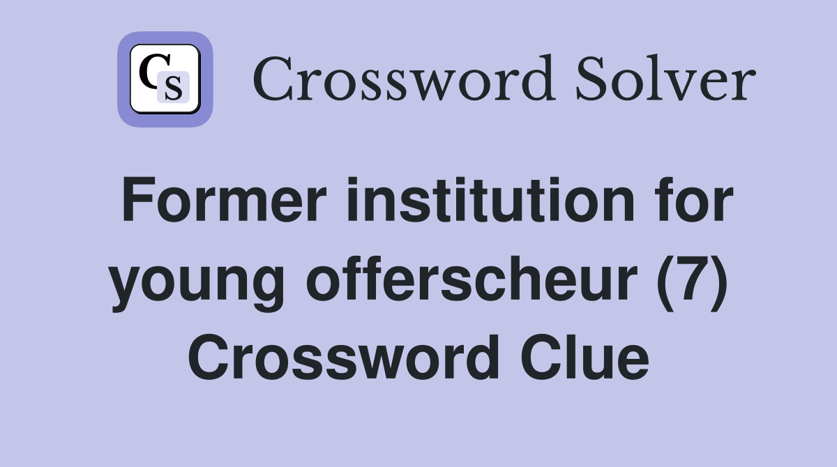 Former institution for young offerscheur (7) Crossword Clue