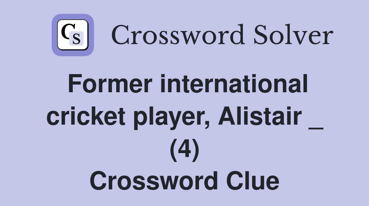 Former international cricket player, Alistair _ (4) Crossword Clue