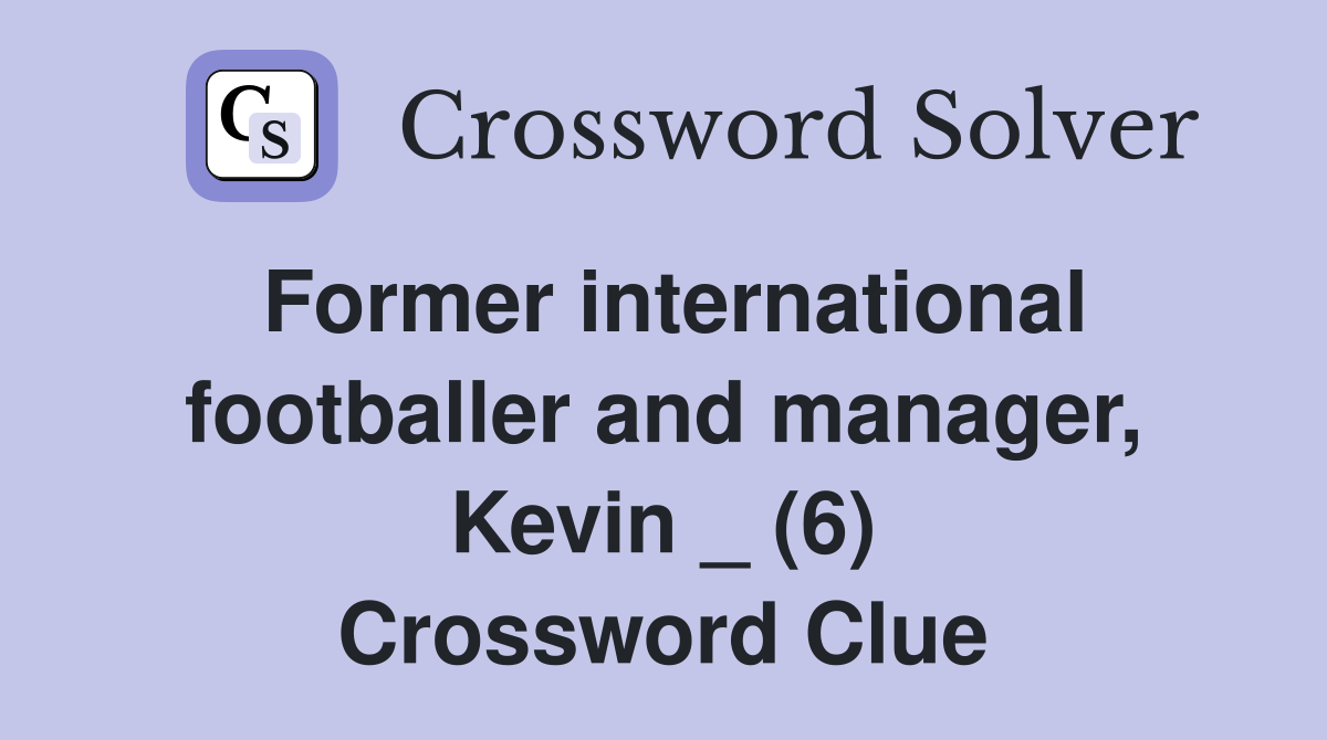 Former international footballer and manager, Kevin _ (6) Crossword Clue