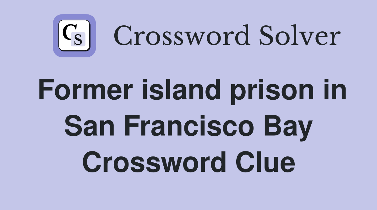 Former island prison in San Francisco Bay Crossword Clue