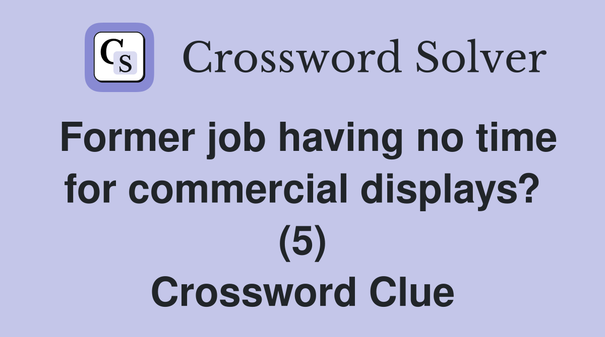 Former job having no time for commercial displays? (5) Crossword Clue
