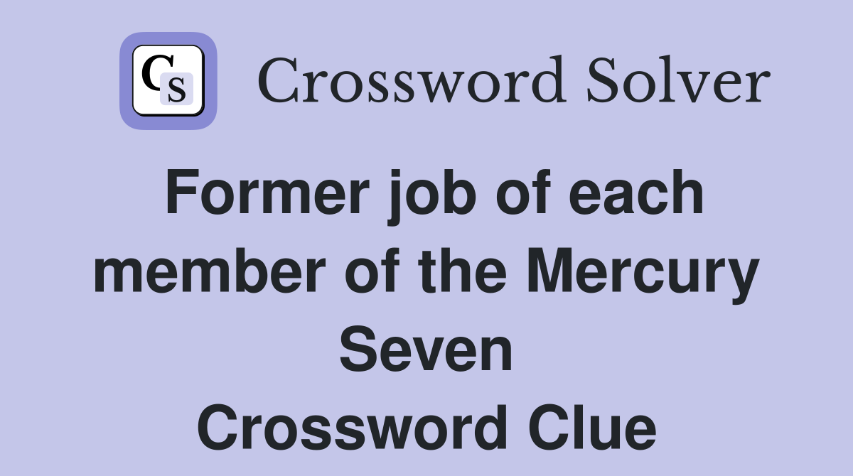 Former job of each member of the Mercury Seven Crossword Clue