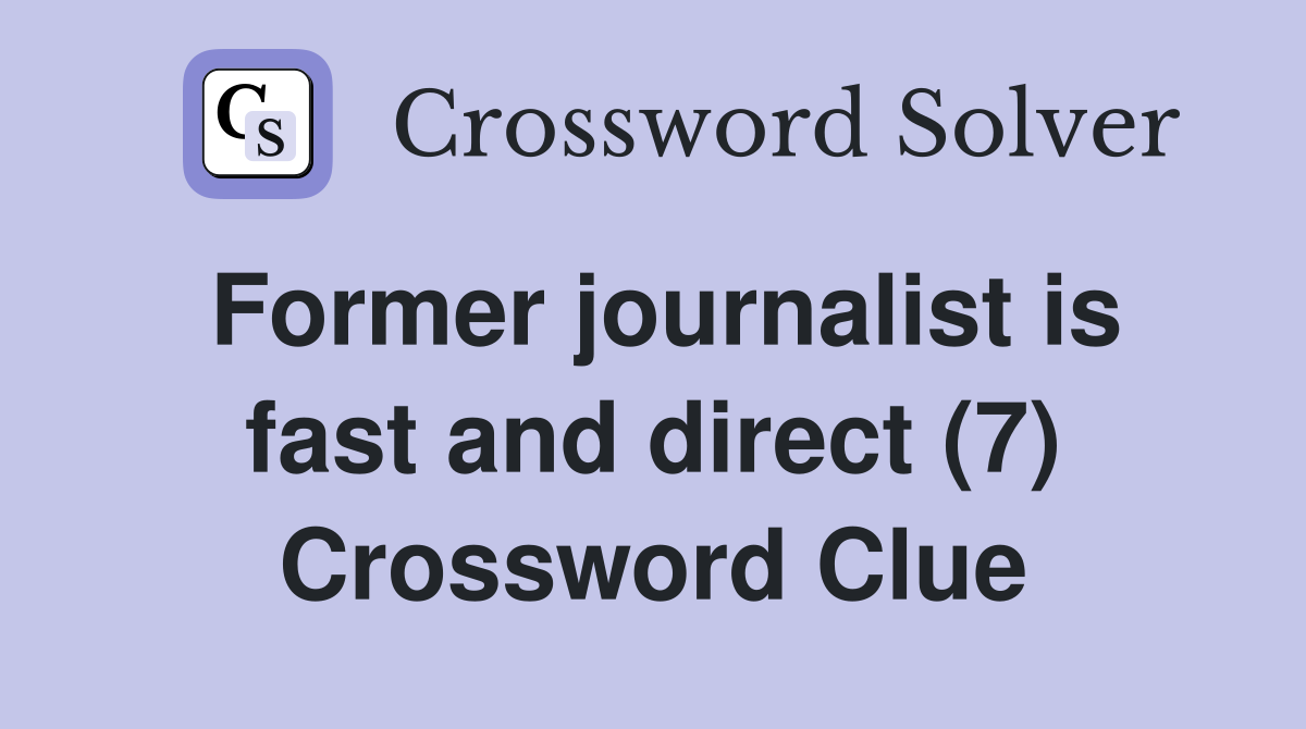 Former journalist is fast and direct (7) Crossword Clue