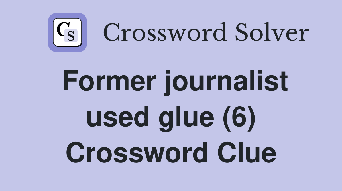 Former journalist used glue (6) Crossword Clue