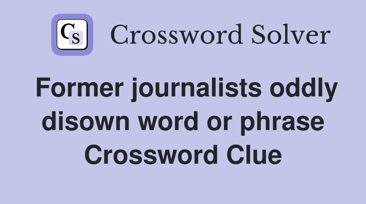 Former journalists oddly disown word or phrase Crossword Clue