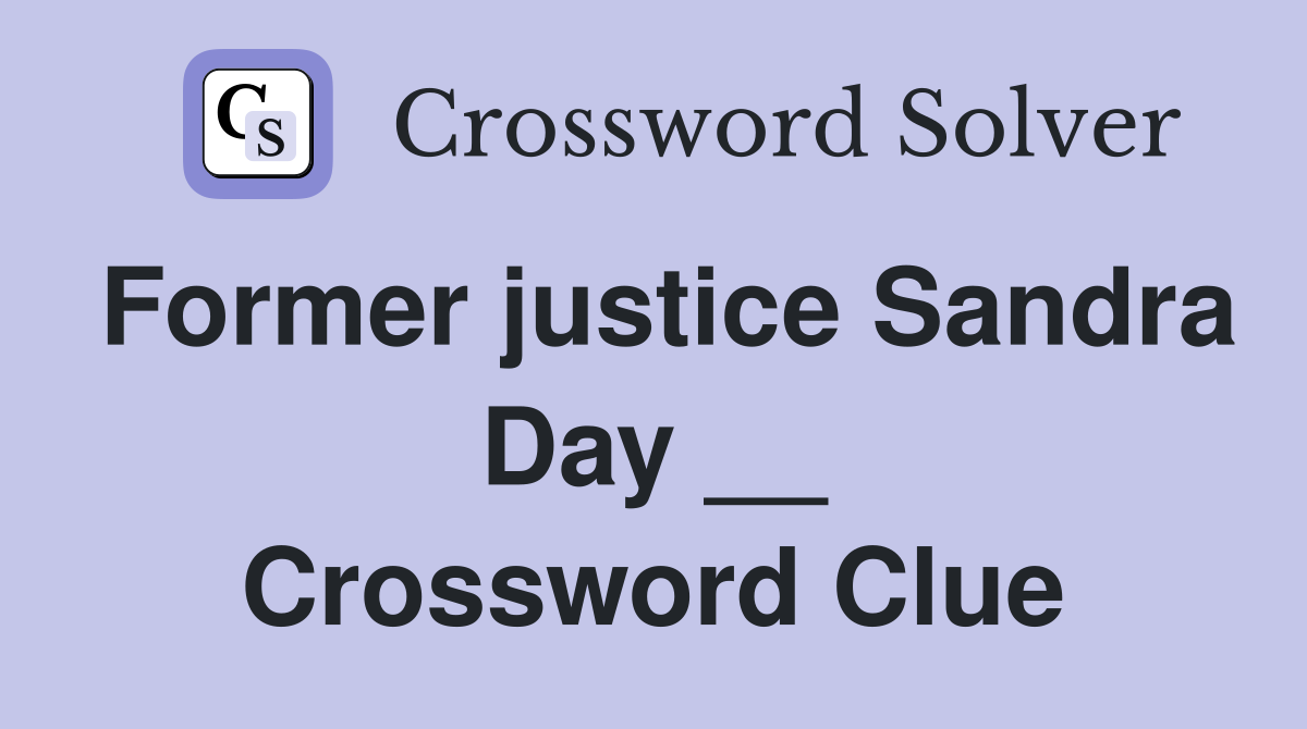Former justice Sandra Day __ Crossword Clue