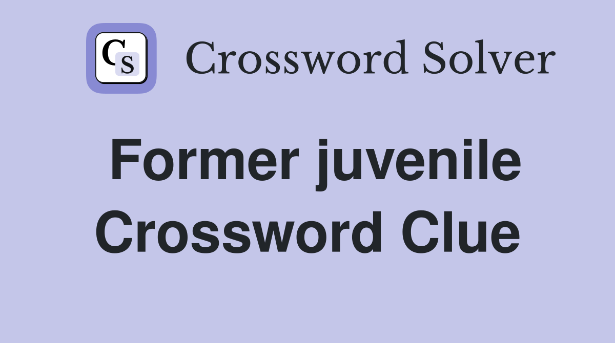 Former juvenile Crossword Clue