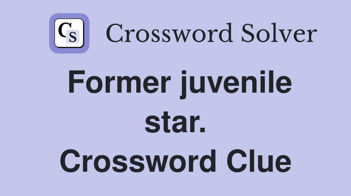 Former juvenile star. Crossword Clue