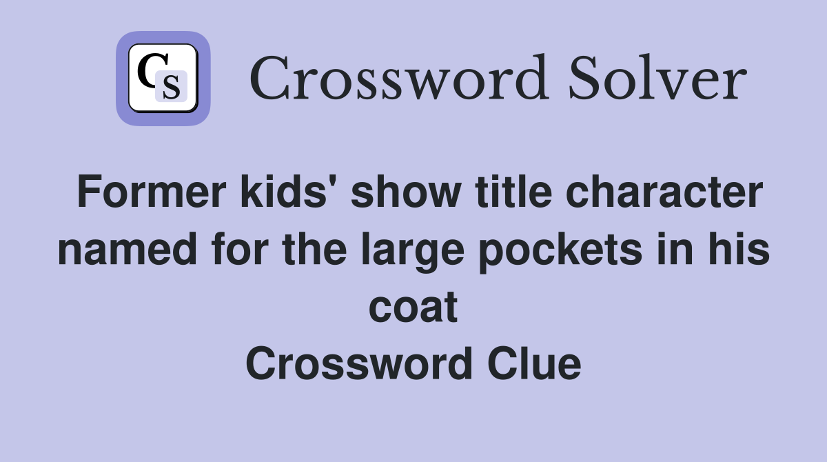Former kids' show title character named for the large pockets in his coat Crossword Clue