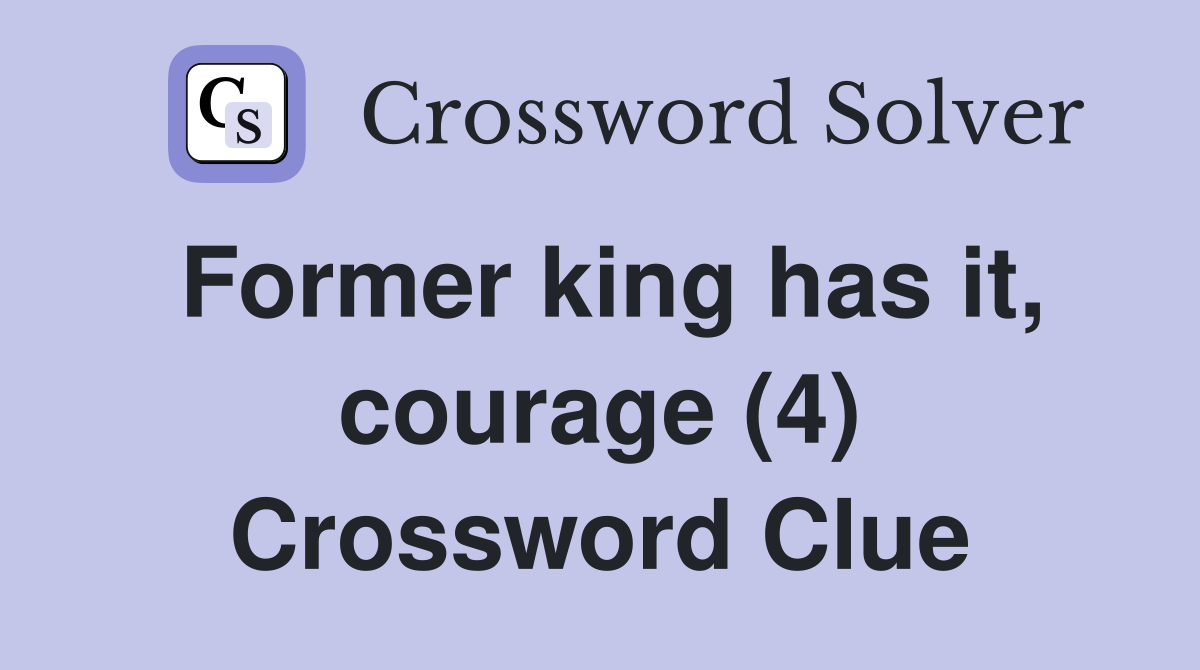 Former king has it, courage (4) Crossword Clue