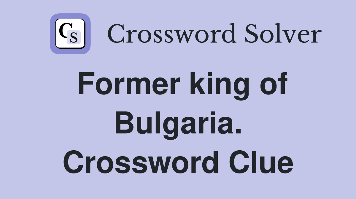 Former king of Bulgaria. Crossword Clue