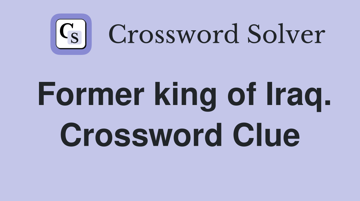 Former king of Iraq. Crossword Clue