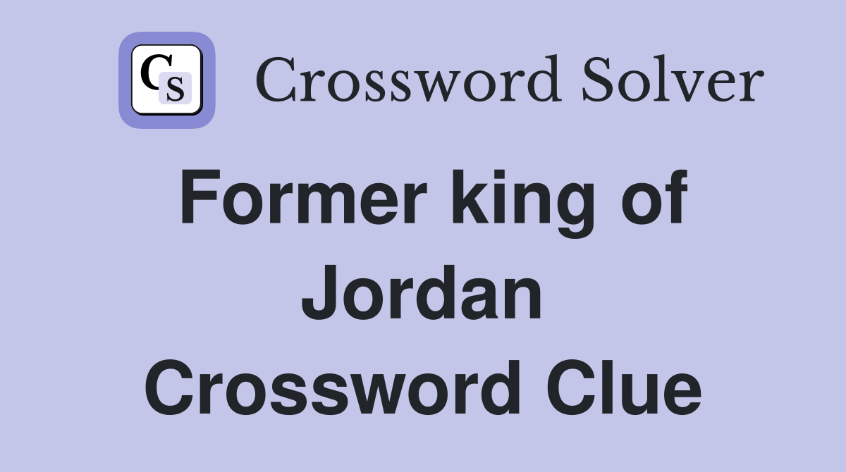 Former king of Jordan Crossword Clue