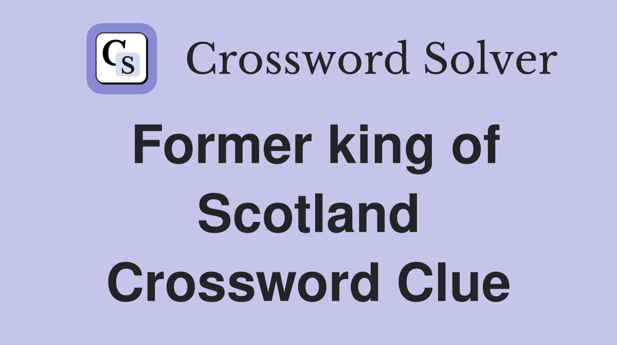 Former king of Scotland Crossword Clue