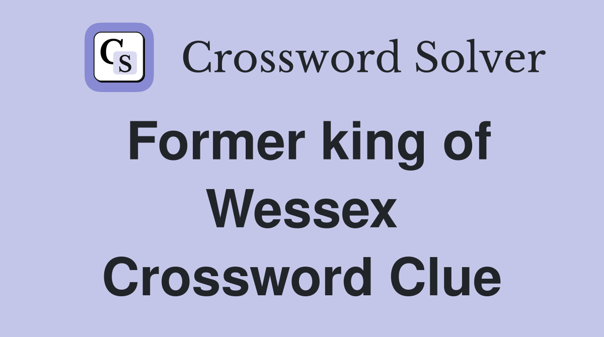 Former king of Wessex Crossword Clue