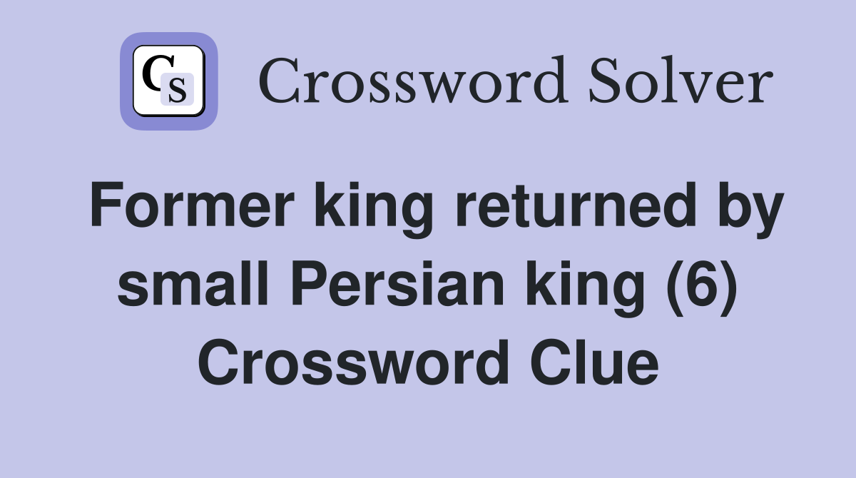Former king returned by small Persian king (6) Crossword Clue